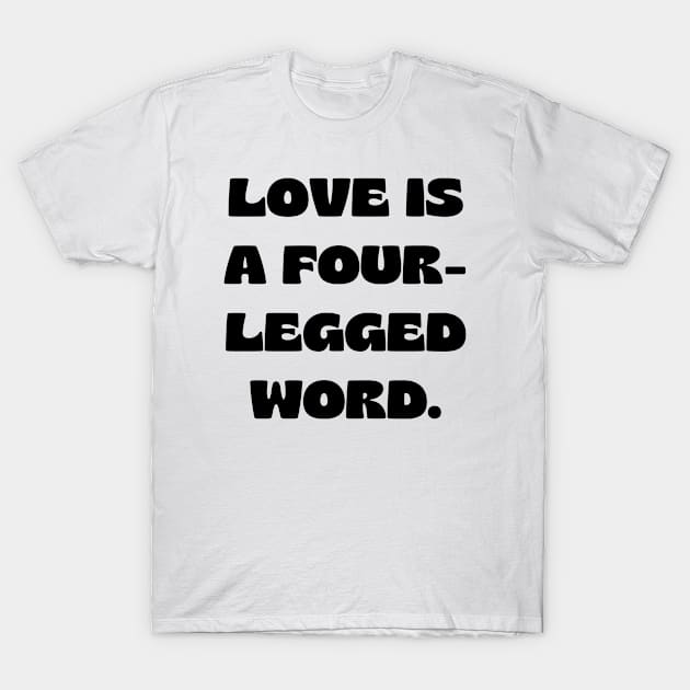 Love is a four-legged word T-Shirt by Word and Saying